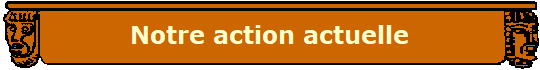 Notre action actuelle